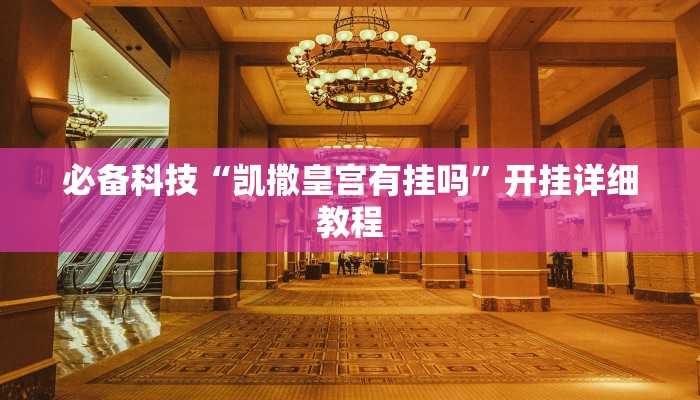 必备科技“凯撒皇宫有挂吗”开挂详细教程 必备科技“凯撒皇宫有挂吗”开挂详细教程