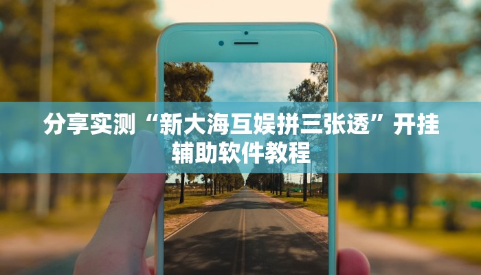 分享实测“新大海互娱拼三张透”开挂辅助软件教程