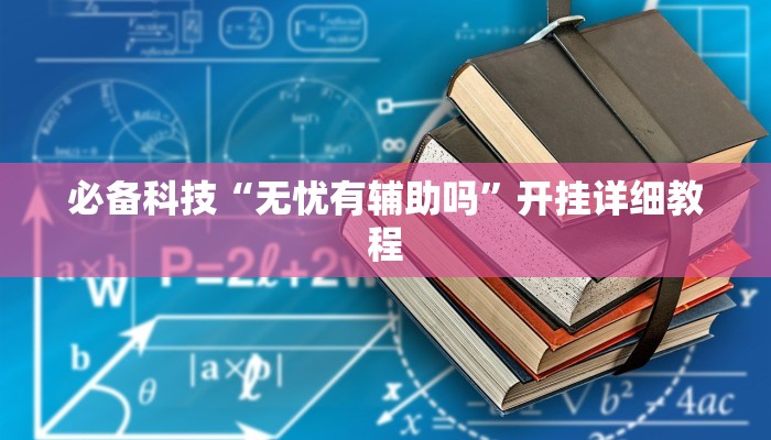 必备科技“无忧有辅助吗”开挂详细教程