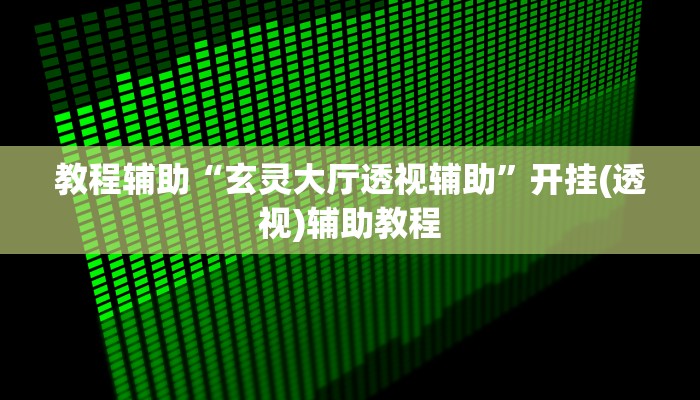教程辅助“玄灵大厅透视辅助”开挂(透视)辅助教程