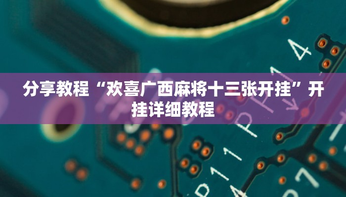 分享教程“欢喜广西麻将十三张开挂”开挂详细教程