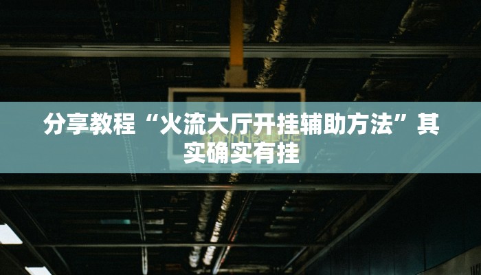 分享教程“火流大厅开挂辅助方法”其实确实有挂