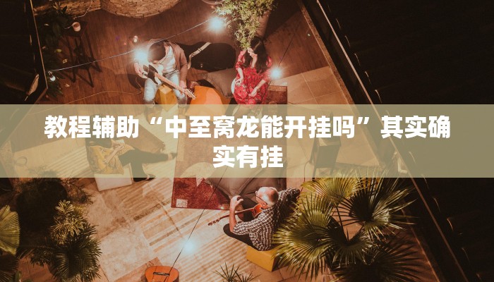 教程辅助“中至窝龙能开挂吗”其实确实有挂