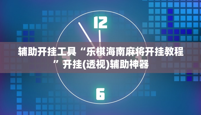 辅助开挂工具“乐棋海南麻将开挂教程”开挂(透视)辅助神器