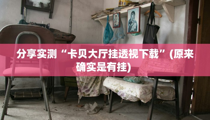 分享实测“卡贝大厅挂透视下载”(原来确实是有挂) 