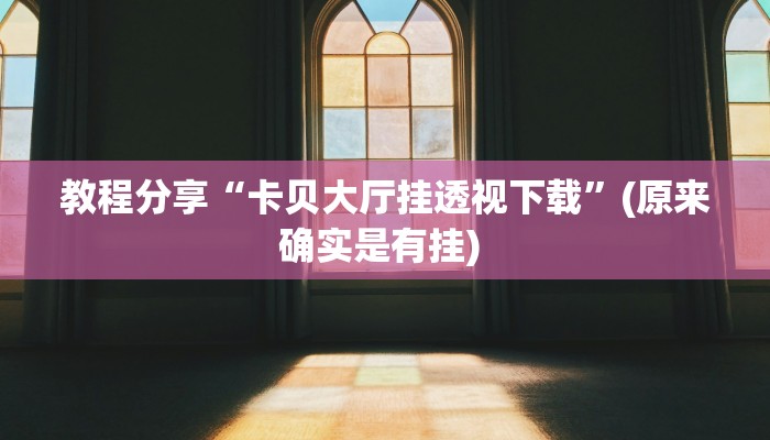 教程分享“卡贝大厅挂透视下载”(原来确实是有挂) 