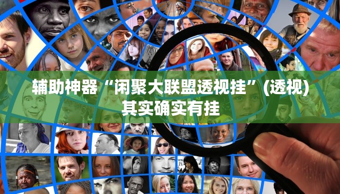 辅助神器“闲聚大联盟透视挂”(透视)其实确实有挂