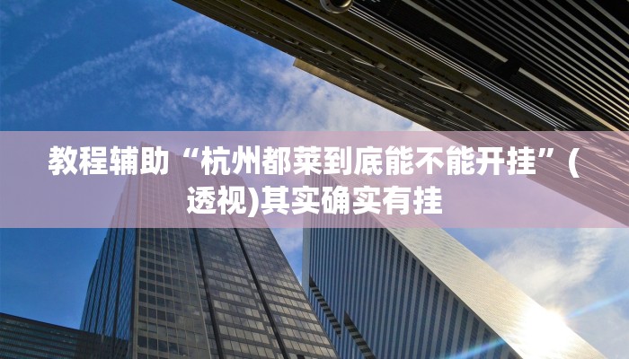 教程辅助“杭州都莱到底能不能开挂”(透视)其实确实有挂