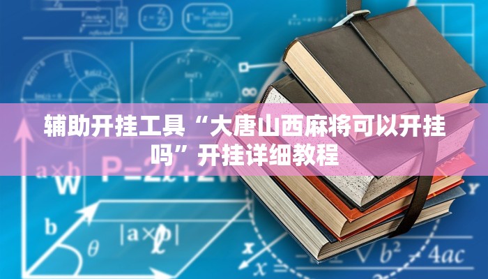 辅助开挂工具“大唐山西麻将可以开挂吗”开挂详细教程