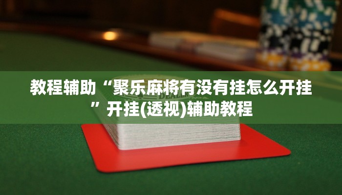 教程辅助“聚乐麻将有没有挂怎么开挂”开挂(透视)辅助教程