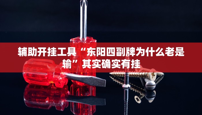 辅助开挂工具“东阳四副牌为什么老是输”其实确实有挂