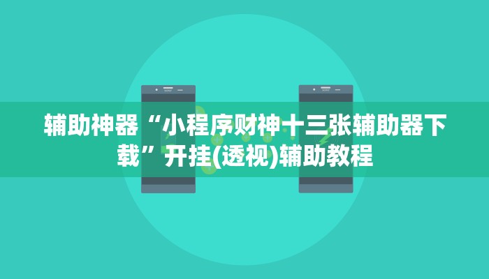 辅助神器“小程序财神十三张辅助器下载”开挂(透视)辅助教程