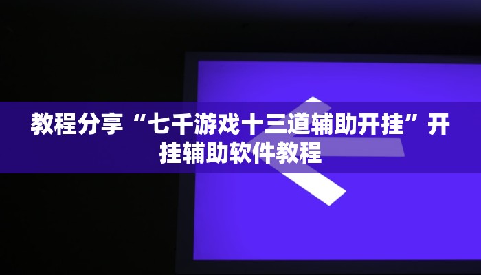 教程分享“七千游戏十三道辅助开挂”开挂辅助软件教程