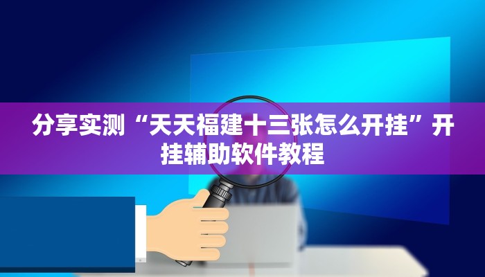 分享实测“天天福建十三张怎么开挂”开挂辅助软件教程