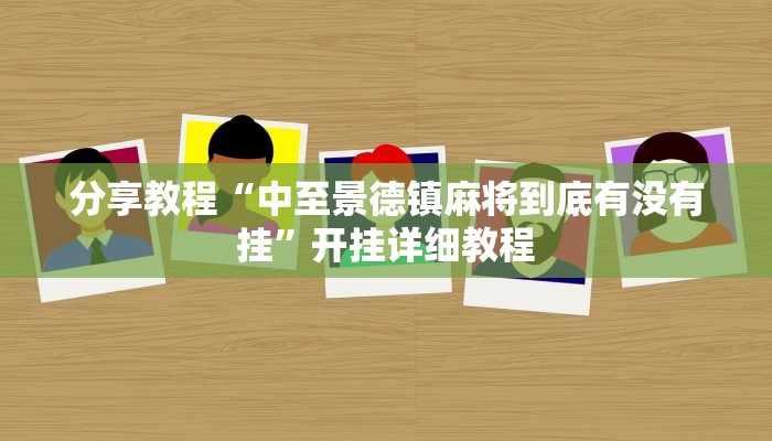 分享教程“中至景德镇麻将到底有没有挂”开挂详细教程