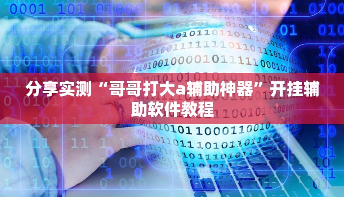 分享实测“哥哥打大a辅助神器”开挂辅助软件教程