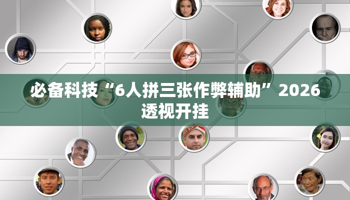 必备科技“6人拼三张作弊辅助”2026透视开挂