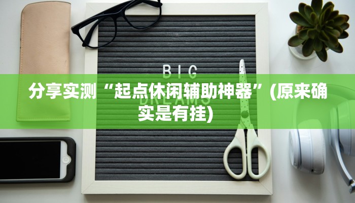 分享实测“起点休闲辅助神器”(原来确实是有挂) 