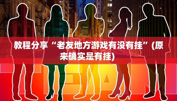 教程分享“老友地方游戏有没有挂”(原来确实是有挂) 