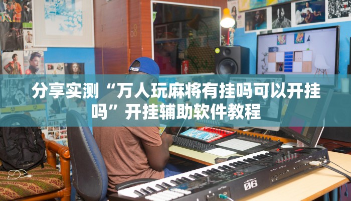 分享实测“万人玩麻将有挂吗可以开挂吗”开挂辅助软件教程