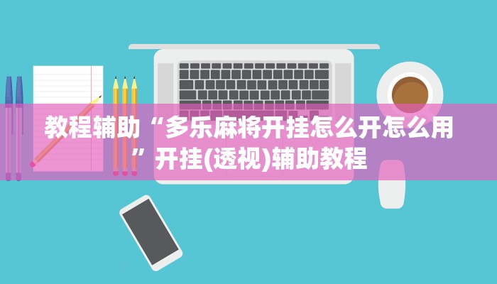 教程辅助“多乐麻将开挂怎么开怎么用”开挂(透视)辅助教程