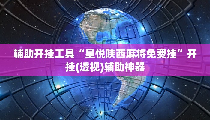 辅助开挂工具“星悦陕西麻将免费挂”开挂(透视)辅助神器