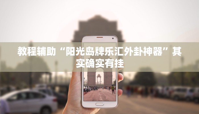 教程辅助“阳光岛牌乐汇外卦神器”其实确实有挂