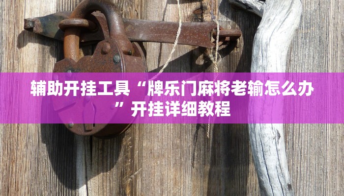 辅助开挂工具“牌乐门麻将老输怎么办”开挂详细教程