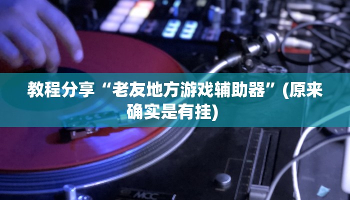 教程分享“老友地方游戏辅助器”(原来确实是有挂) 