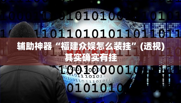 辅助神器“福建众娱怎么装挂”(透视)其实确实有挂