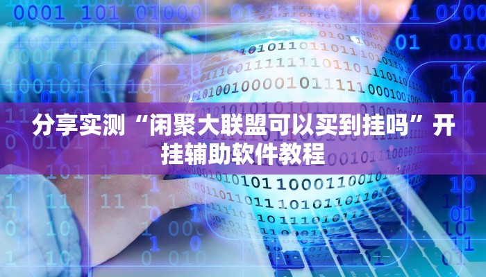 分享实测“闲聚大联盟可以买到挂吗”开挂辅助软件教程