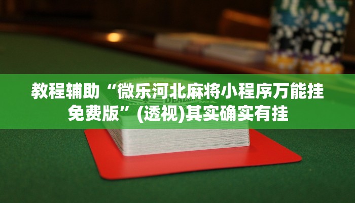 教程辅助“微乐河北麻将小程序万能挂免费版”(透视)其实确实有挂