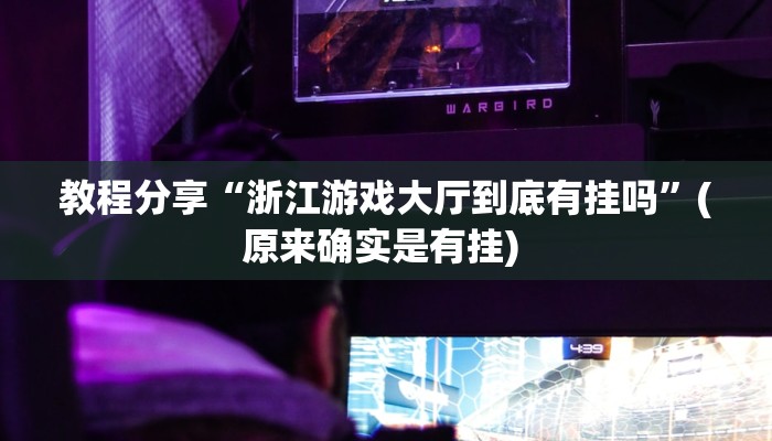 教程分享“浙江游戏大厅到底有挂吗”(原来确实是有挂) 