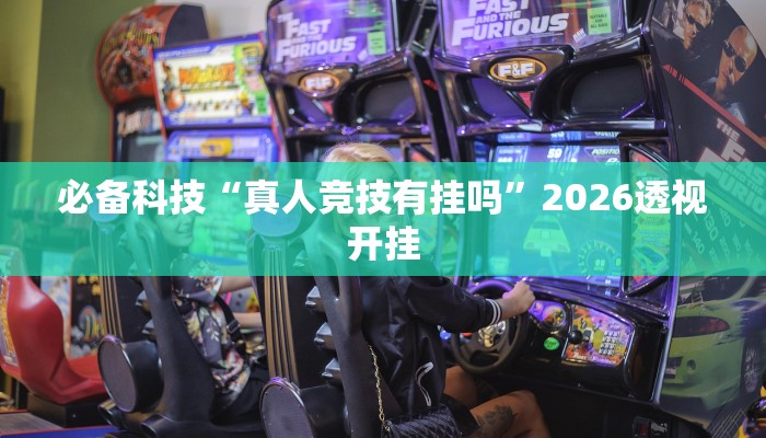 必备科技“真人竞技有挂吗”2026透视开挂