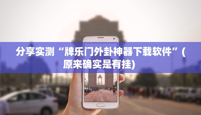 分享实测“牌乐门外卦神器下载软件”(原来确实是有挂) 