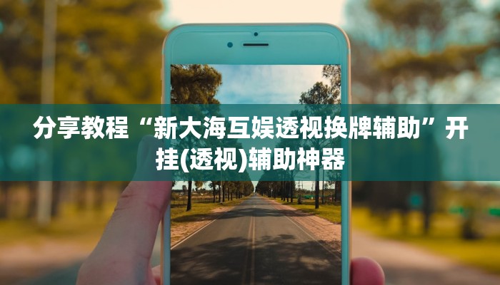 分享教程“新大海互娱透视换牌辅助”开挂(透视)辅助神器