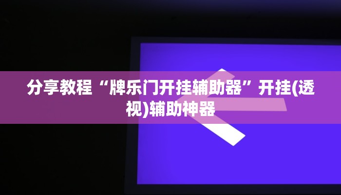 分享教程“牌乐门开挂辅助器”开挂(透视)辅助神器