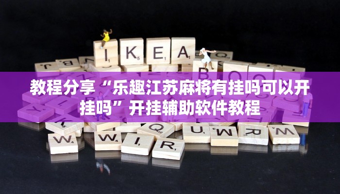 教程分享“乐趣江苏麻将有挂吗可以开挂吗”开挂辅助软件教程