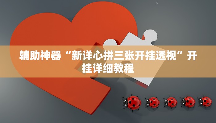 辅助神器“新详心拼三张开挂透视”开挂详细教程