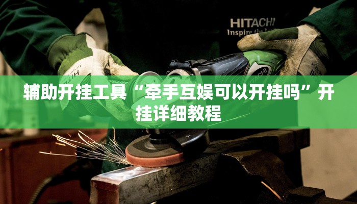 辅助开挂工具“牵手互娱可以开挂吗”开挂详细教程 辅助开挂工具“牵手互娱可以开挂吗”开挂详细教程