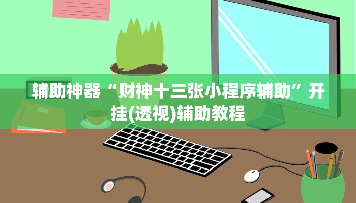 辅助神器“财神十三张小程序辅助”开挂(透视)辅助教程