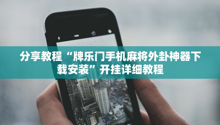 分享教程“牌乐门手机麻将外卦神器下载安装”开挂详细教程