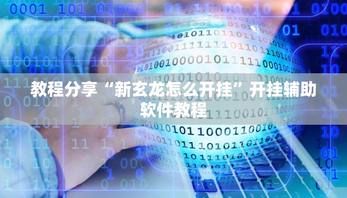 教程分享“新玄龙怎么开挂”开挂辅助软件教程