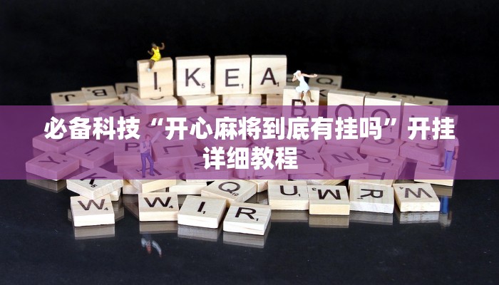 必备科技“开心麻将到底有挂吗”开挂详细教程 必备科技“开心麻将到底有挂吗”开挂详细教程