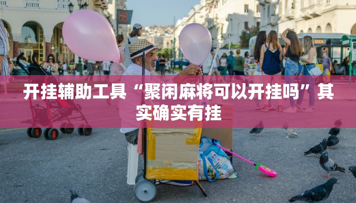 开挂辅助工具“聚闲麻将可以开挂吗”其实确实有挂 开挂辅助工具“聚闲麻将可以开挂吗”其实确实有挂