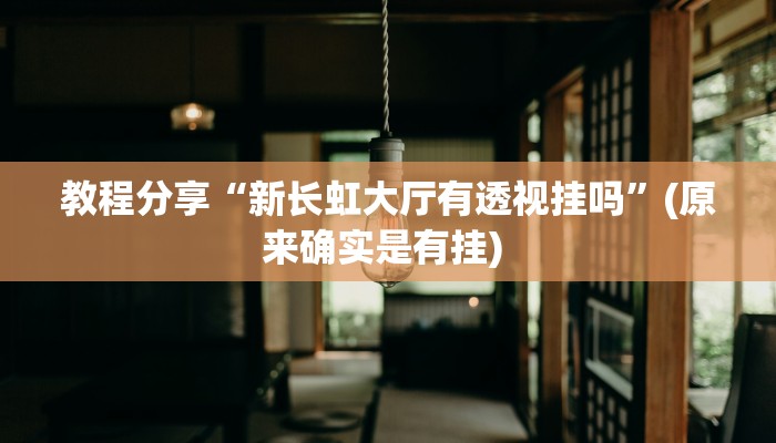 教程分享“新长虹大厅有透视挂吗”(原来确实是有挂) 