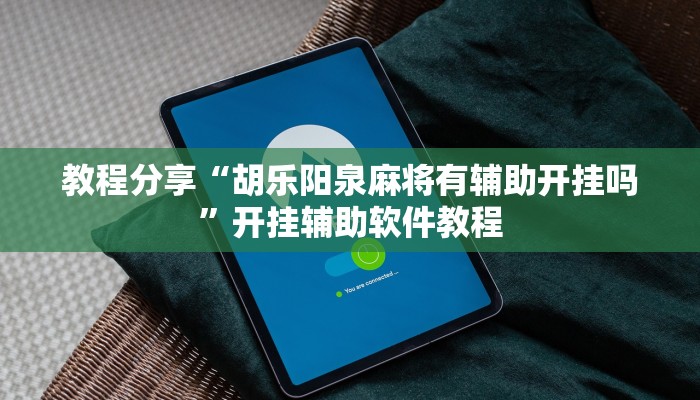 教程分享“胡乐阳泉麻将有辅助开挂吗”开挂辅助软件教程 教程分享“胡乐阳泉麻将有辅助开挂吗”开挂辅助软件教程