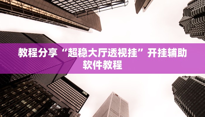 教程分享“超稳大厅透视挂”开挂辅助软件教程