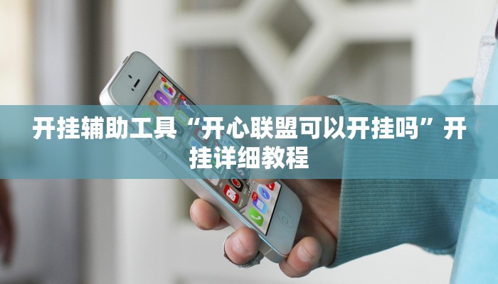 开挂辅助工具“开心联盟可以开挂吗”开挂详细教程