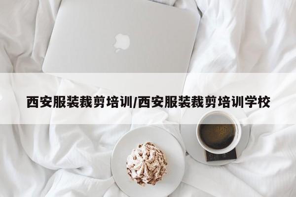 西安服装裁剪培训/西安服装裁剪培训学校